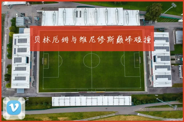 贝林厄姆与维尼修斯巅峰碰撞