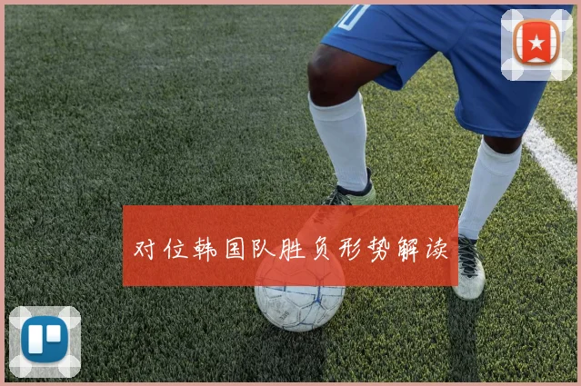 对位韩国队胜负形势解读